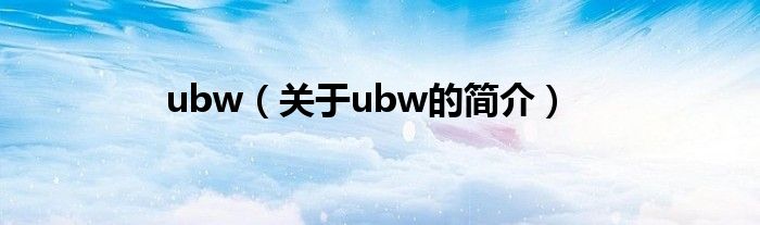 ubw（关于ubw的简介）