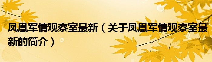 凤凰军情观察室最新（关于凤凰军情观察室最新的简介）