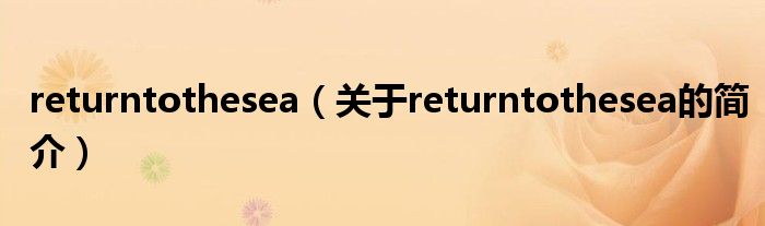 returntothesea（关于returntothesea的简介）