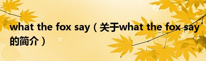 what the fox say（关于what the fox say的简介）