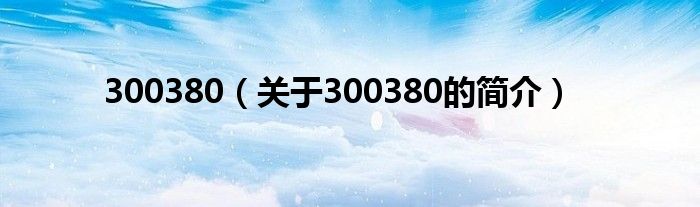 300380（关于300380的简介）