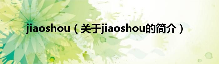jiaoshou（关于jiaoshou的简介）