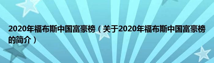 2020年福布斯中国富豪榜（关于2020年福布斯中国富豪榜的简介）