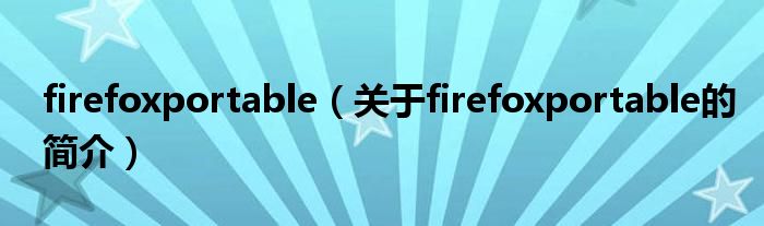 firefoxportable（关于firefoxportable的简介）