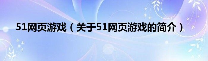 51网页游戏（关于51网页游戏的简介）