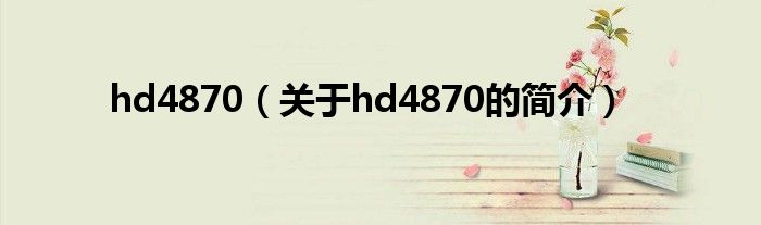 hd4870（关于hd4870的简介）