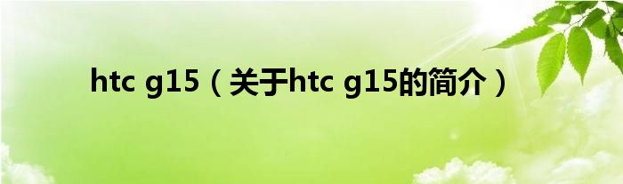htc g15（关于htc g15的简介）